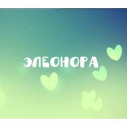 открытки с именем Элеонора  Именные открытки на праздники и каждый день для Элеоноры    