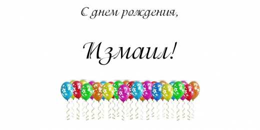 открытки с именем Измаил  Красочные и яркие именные открытки на разные праздники для Измаила 