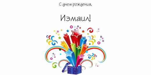 открытки с именем Измаил  Красочные и яркие именные открытки на разные праздники для Измаила 
