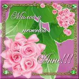 открытки с именем Аня  Милые именные открытки с поздравлениями и пожеланиями для Анны 