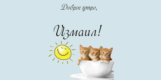 открытки с именем Измаил  Красочные и яркие именные открытки на разные праздники для Измаила 